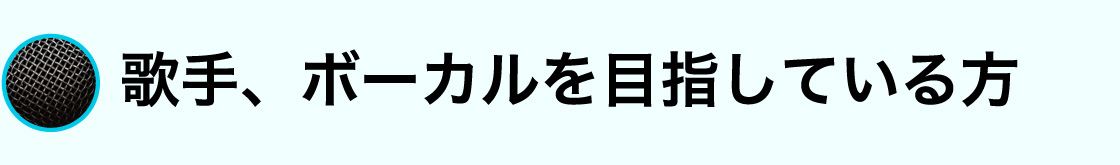 歌手、ボーカルを目指している方
